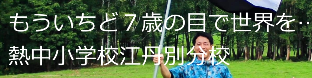 もういちど７歳の目で世界を...「熱中小学校江丹別分校」